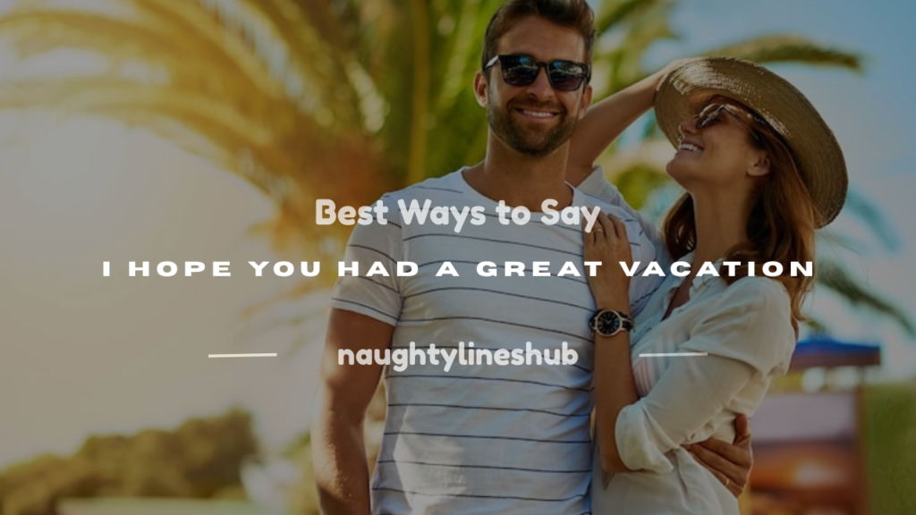i hope you had a great vacation