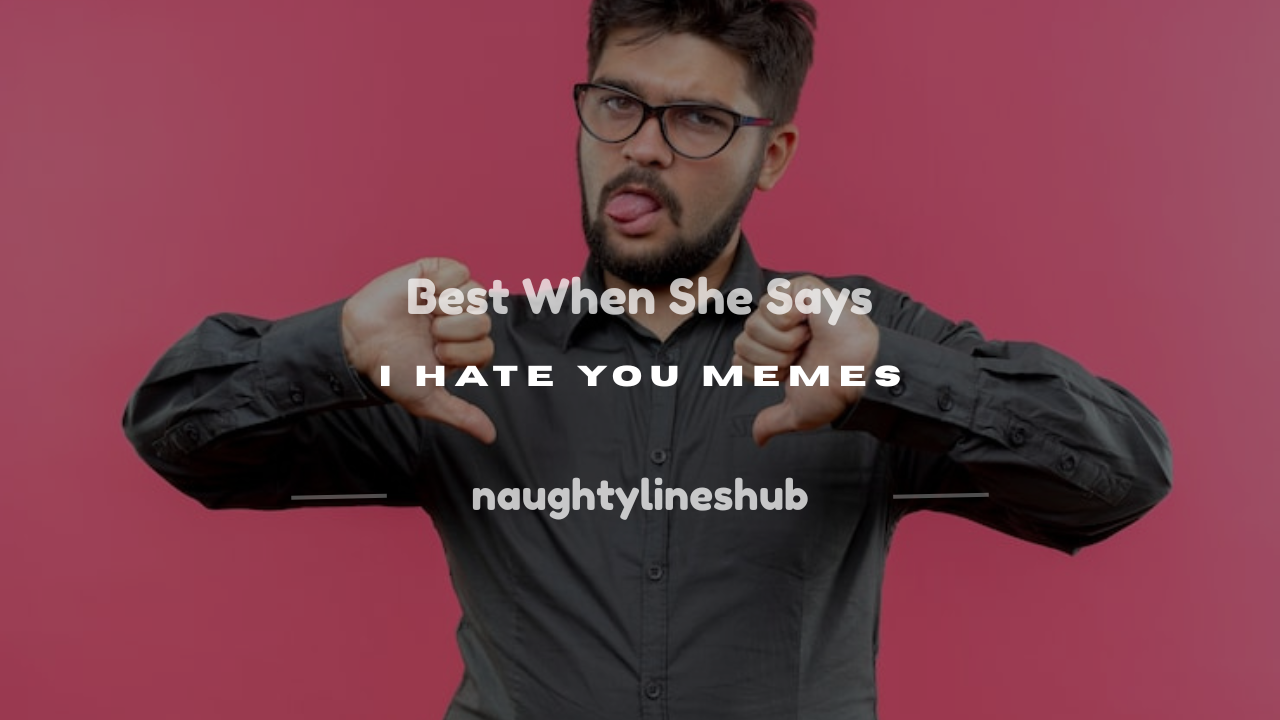 when she says i hate you meme